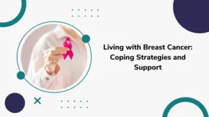 Living with Breast Cancer: Coping Strategies and Support