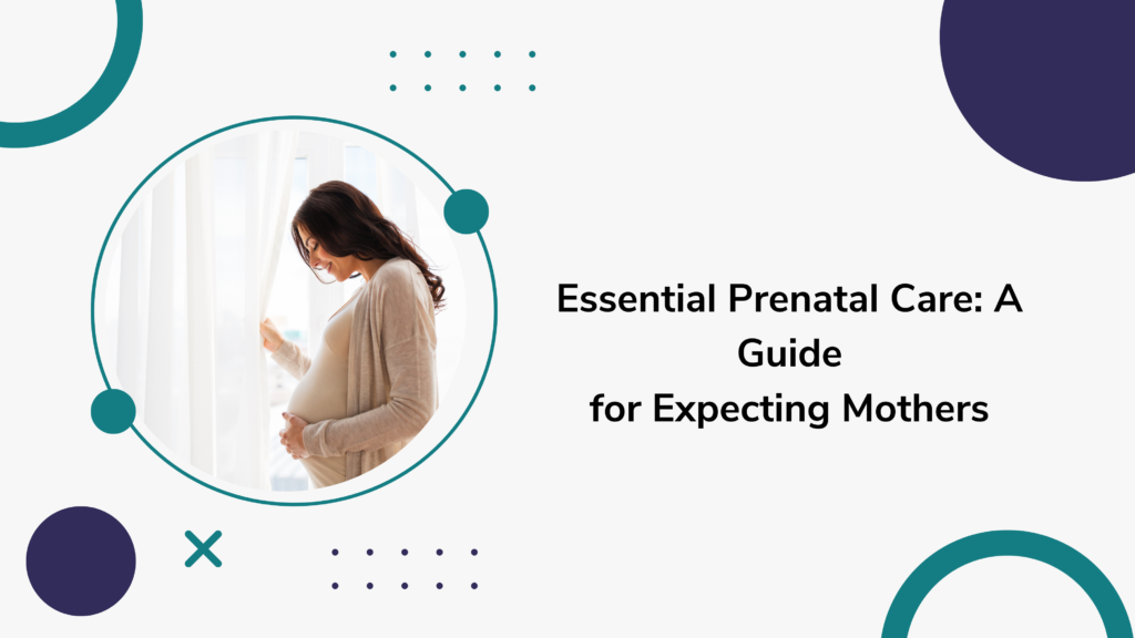 Essential Prenatal Care: A Guide for Expecting Mothers