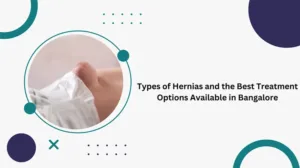 understanding different types of hernias and the optimal treatment options available in bangalore