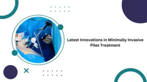 latest-innovations-in-minimally-invasive-piles-treatment