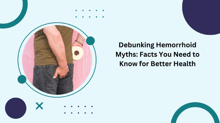 Debunking Hemorrhoid Myths: Facts You Need to Know for Better Health